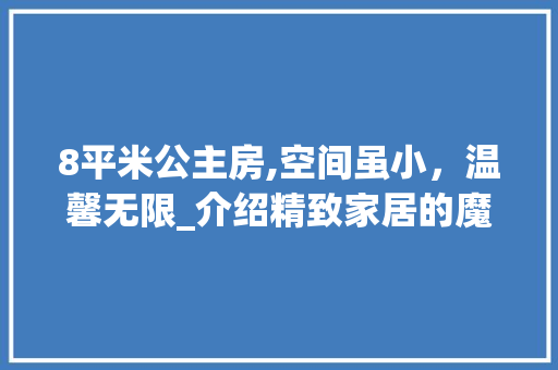 8平米公主房,空间虽小，温馨无限_介绍精致家居的魔法布局
