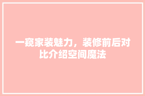 一窥家装魅力，装修前后对比介绍空间魔法