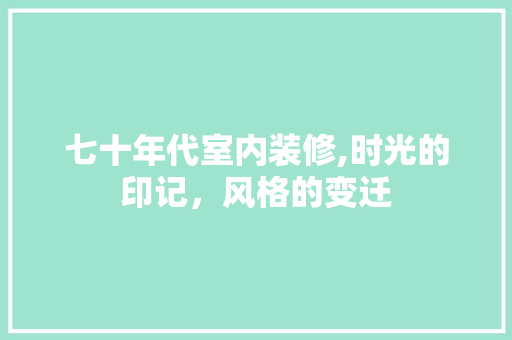 七十年代室内装修,时光的印记，风格的变迁