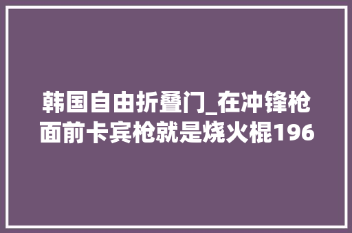 韩国自由折叠门_在冲锋枪面前卡宾枪就是烧火棍1968年青瓦台袭击事宜中的轻武器