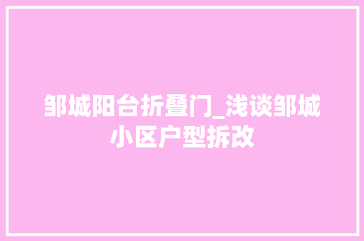 邹城阳台折叠门_浅谈邹城小区户型拆改