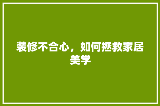 装修不合心，如何拯救家居美学