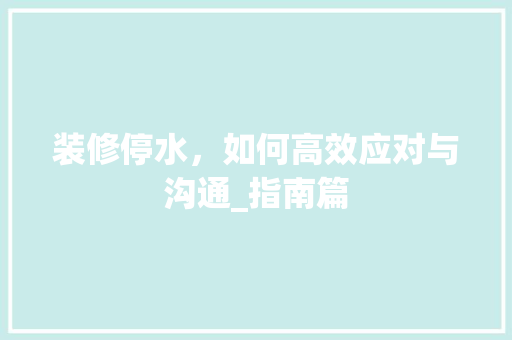 装修停水，如何高效应对与沟通_指南篇