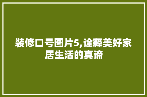 装修口号图片5,诠释美好家居生活的真谛