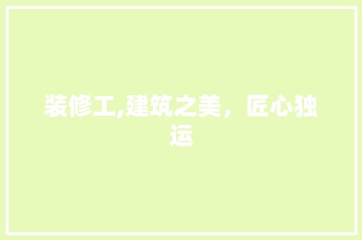 装修工,建筑之美，匠心独运