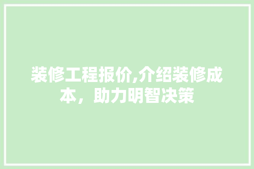 装修工程报价,介绍装修成本，助力明智决策