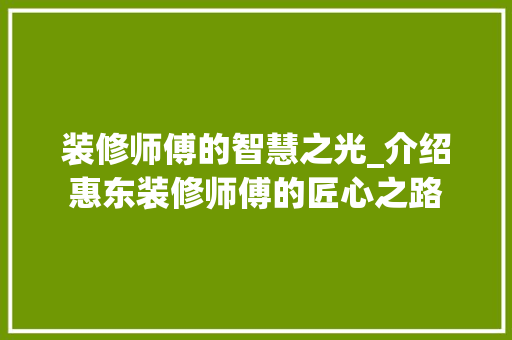 装修师傅的智慧之光_介绍惠东装修师傅的匠心之路