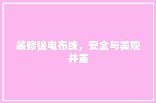 装修强电布线，安全与美观并重