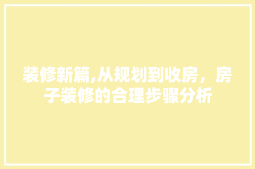 装修新篇,从规划到收房，房子装修的合理步骤分析