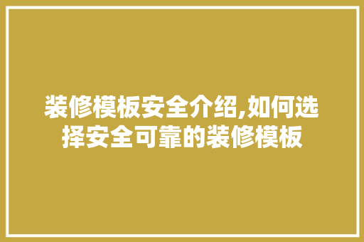 装修模板安全介绍,如何选择安全可靠的装修模板