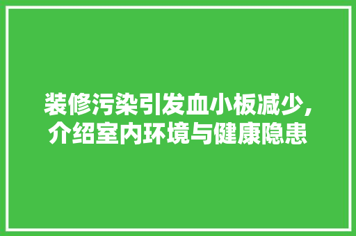 装修污染引发血小板减少,介绍室内环境与健康隐患