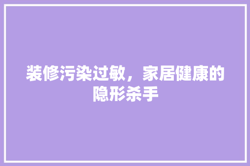 装修污染过敏，家居健康的隐形杀手