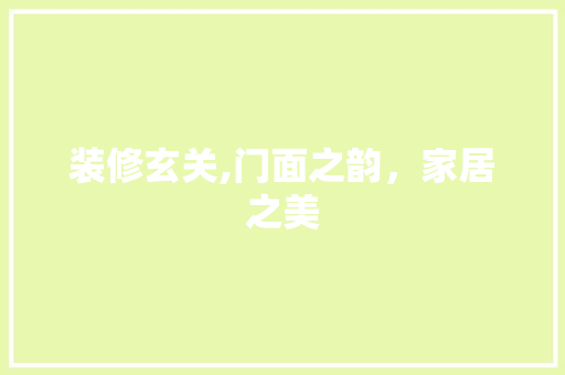 装修玄关,门面之韵，家居之美