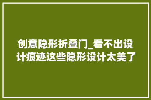 创意隐形折叠门_看不出设计痕迹这些隐形设计太美了