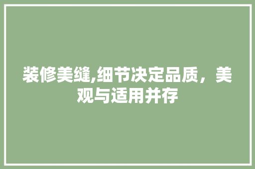 装修美缝,细节决定品质，美观与适用并存