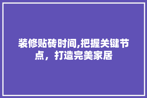 装修贴砖时间,把握关键节点，打造完美家居