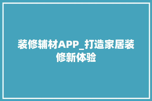 装修辅材APP_打造家居装修新体验