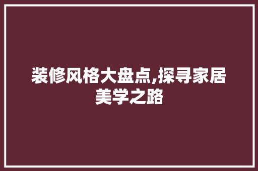 装修风格大盘点,探寻家居美学之路