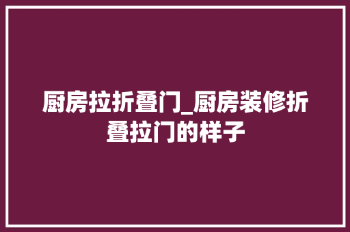 厨房拉折叠门_厨房装修折叠拉门的样子