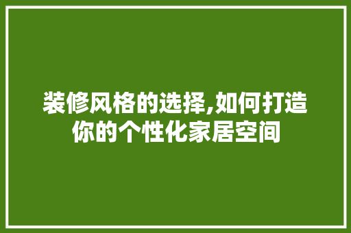 装修风格的选择,如何打造你的个性化家居空间
