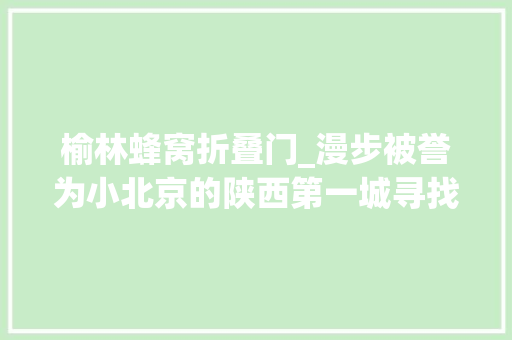 榆林蜂窝折叠门_漫步被誉为小北京的陕西第一城寻找遗失落的美好