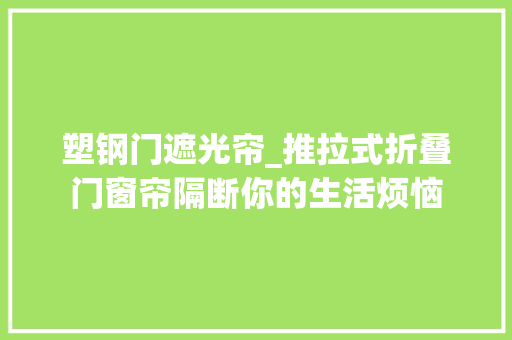 塑钢门遮光帘_推拉式折叠门窗帘隔断你的生活烦恼