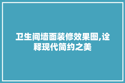 卫生间墙面装修效果图,诠释现代简约之美
