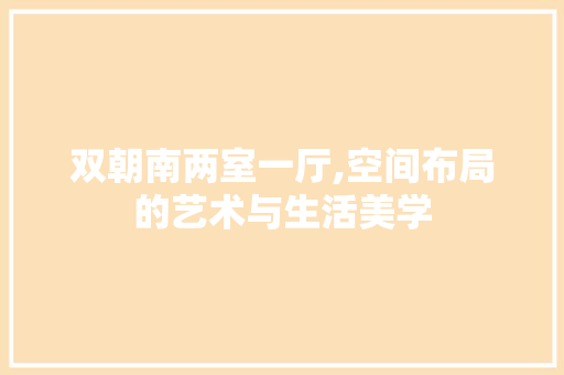 双朝南两室一厅,空间布局的艺术与生活美学