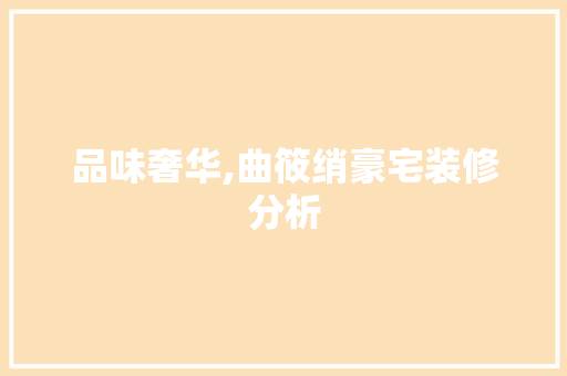 品味奢华,曲筱绡豪宅装修分析