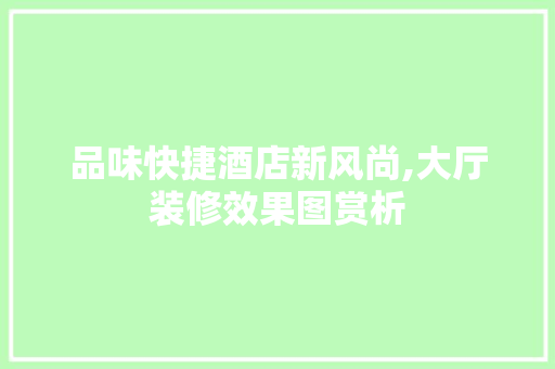 品味快捷酒店新风尚,大厅装修效果图赏析