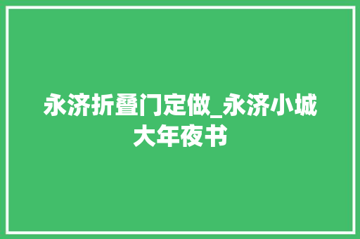 永济折叠门定做_永济小城大年夜书