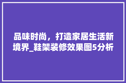 品味时尚，打造家居生活新境界_鞋架装修效果图5分析