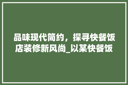 品味现代简约，探寻快餐饭店装修新风尚_以某快餐饭店装修效果图为例