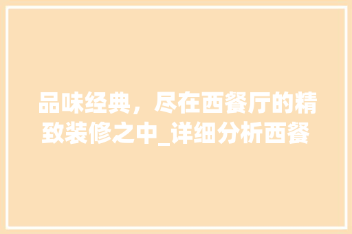 品味经典，尽在西餐厅的精致装修之中_详细分析西餐厅装修设计图