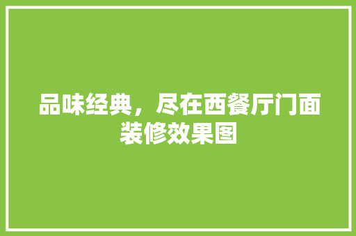 品味经典，尽在西餐厅门面装修效果图