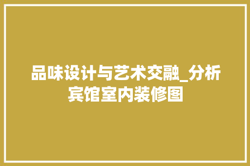 品味设计与艺术交融_分析宾馆室内装修图