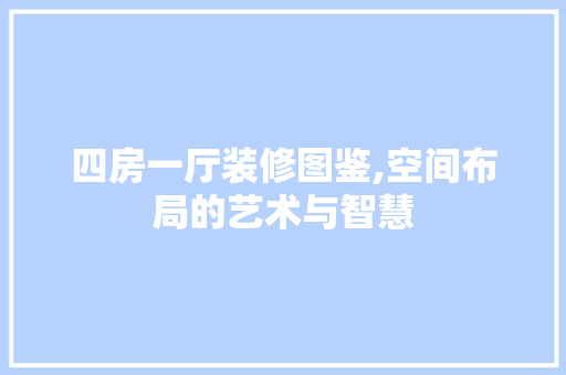四房一厅装修图鉴,空间布局的艺术与智慧