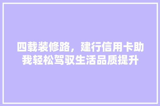 四载装修路，建行信用卡助我轻松驾驭生活品质提升