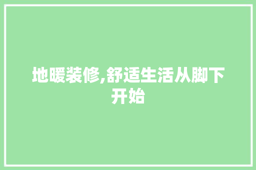 地暖装修,舒适生活从脚下开始
