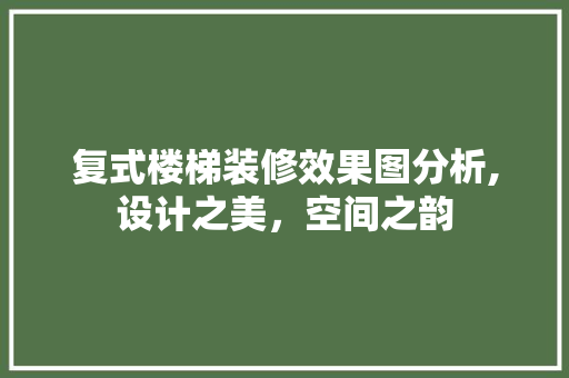 复式楼梯装修效果图分析,设计之美，空间之韵