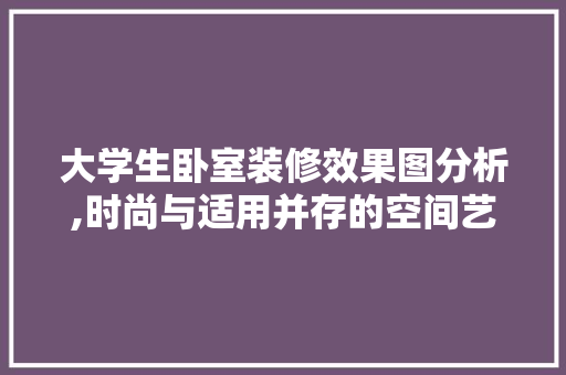 大学生卧室装修效果图分析,时尚与适用并存的空间艺术