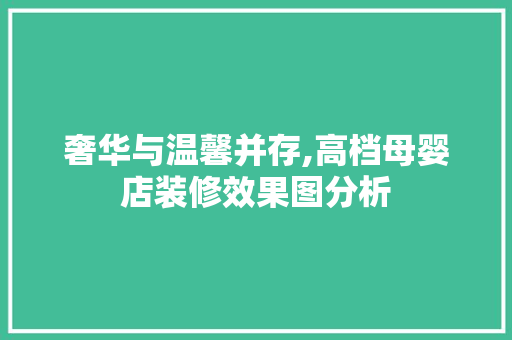 奢华与温馨并存,高档母婴店装修效果图分析