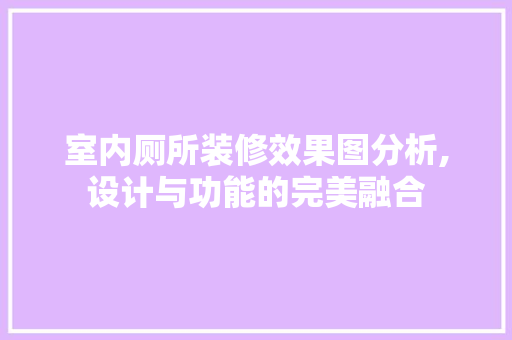 室内厕所装修效果图分析,设计与功能的完美融合