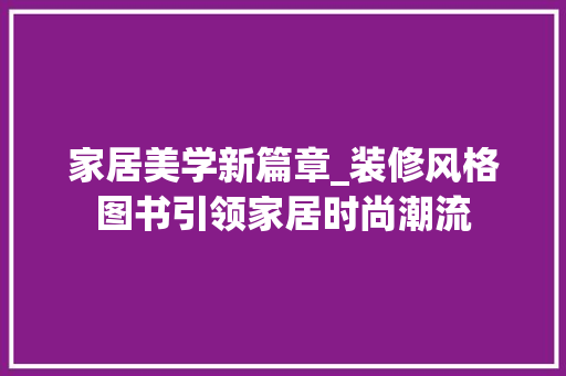 家居美学新篇章_装修风格图书引领家居时尚潮流
