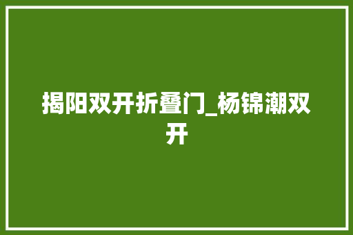 揭阳双开折叠门_杨锦潮双开
