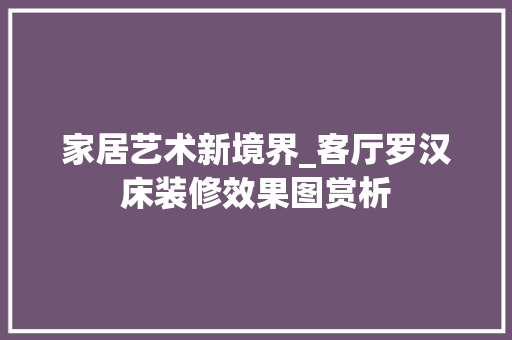 家居艺术新境界_客厅罗汉床装修效果图赏析
