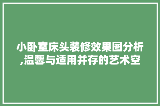 小卧室床头装修效果图分析,温馨与适用并存的艺术空间
