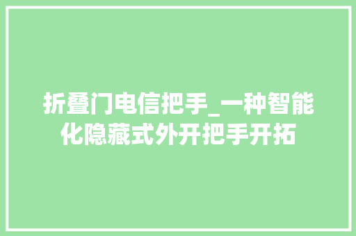 折叠门电信把手_一种智能化隐藏式外开把手开拓