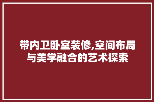 带内卫卧室装修,空间布局与美学融合的艺术探索