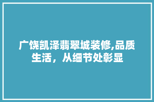 广饶凯泽翡翠城装修,品质生活，从细节处彰显